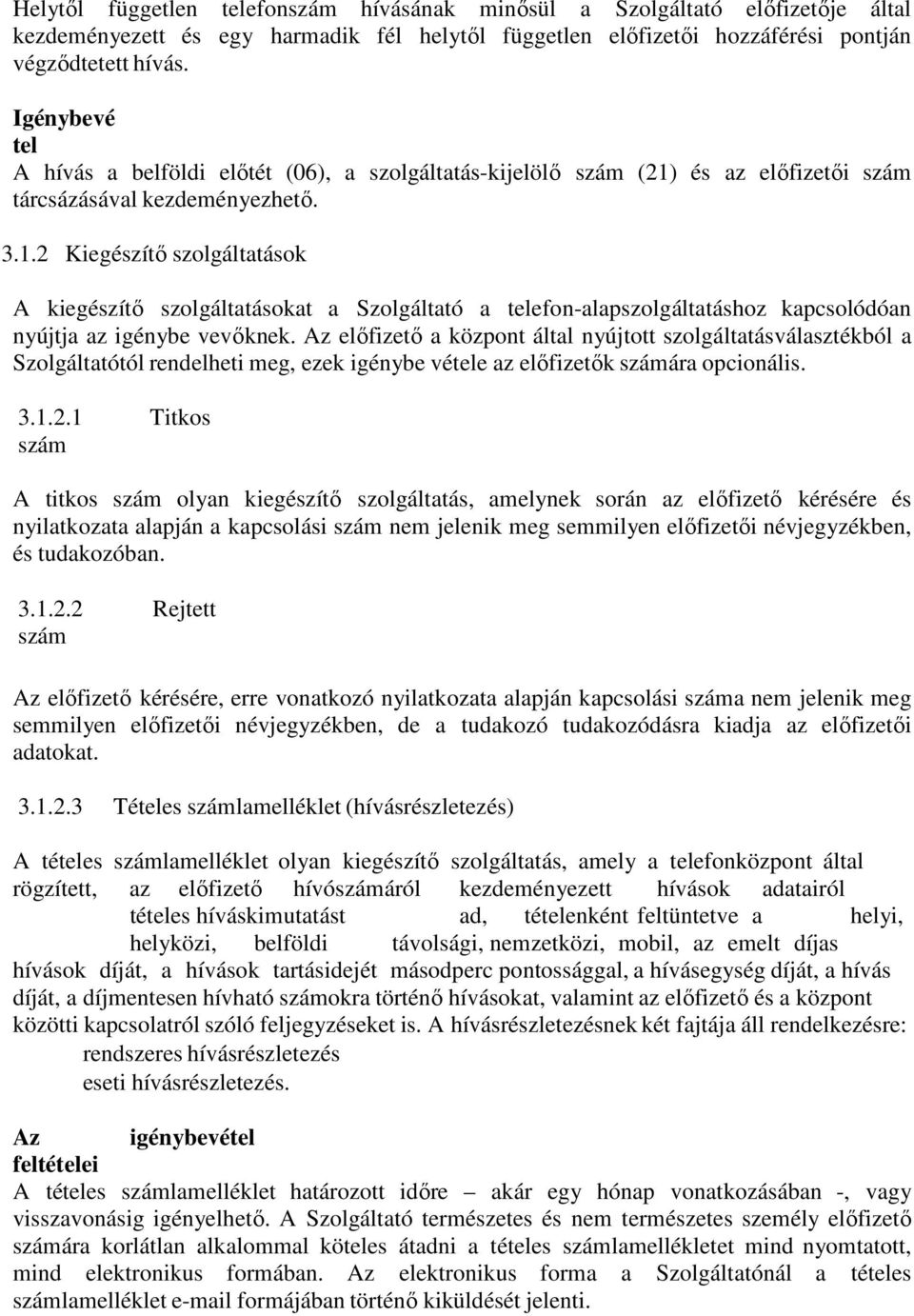 és az előfizetői szám tárcsázásával kezdeményezhető. 3.1.2 Kiegészítő szolgáltatások A kiegészítő szolgáltatásokat a Szolgáltató a telefon-alapszolgáltatáshoz kapcsolódóan nyújtja az igénybe vevőknek.