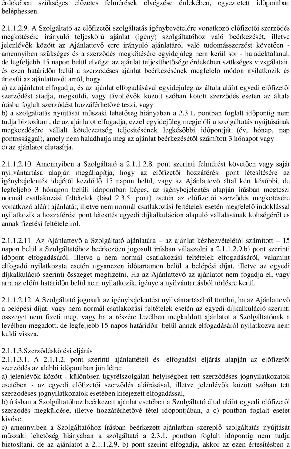 Ajánlattevő erre irányuló ajánlatáról való tudomásszerzést követően - amennyiben szükséges és a szerződés megkötésére egyidejűleg nem kerül sor - haladéktalanul, de legfeljebb 15 napon belül elvégzi