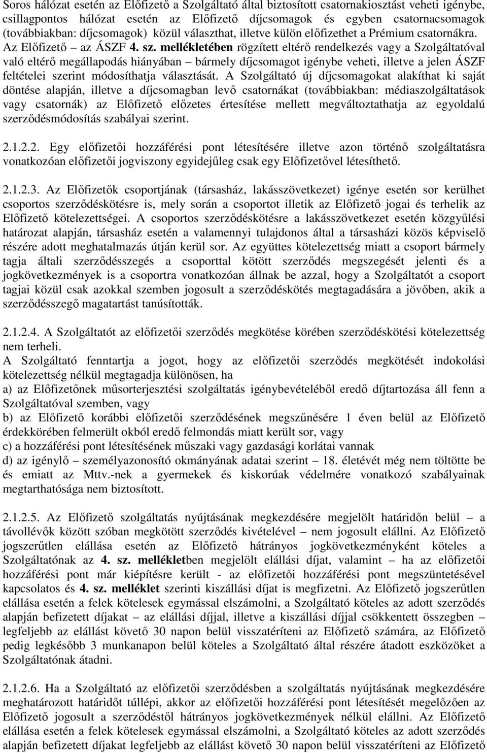 mellékletében rögzített eltérő rendelkezés vagy a Szolgáltatóval való eltérő megállapodás hiányában bármely díjcsomagot igénybe veheti, illetve a jelen ÁSZF feltételei szerint módosíthatja