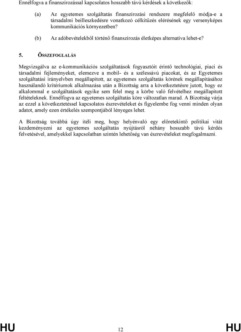 ÖSSZEFOGLALÁS Megvizsgálva az e-kommunikációs szolgáltatások fogyasztóit érintő technológiai, piaci és társadalmi fejleményeket, elemezve a mobil- és a szélessávú piacokat, és az Egyetemes