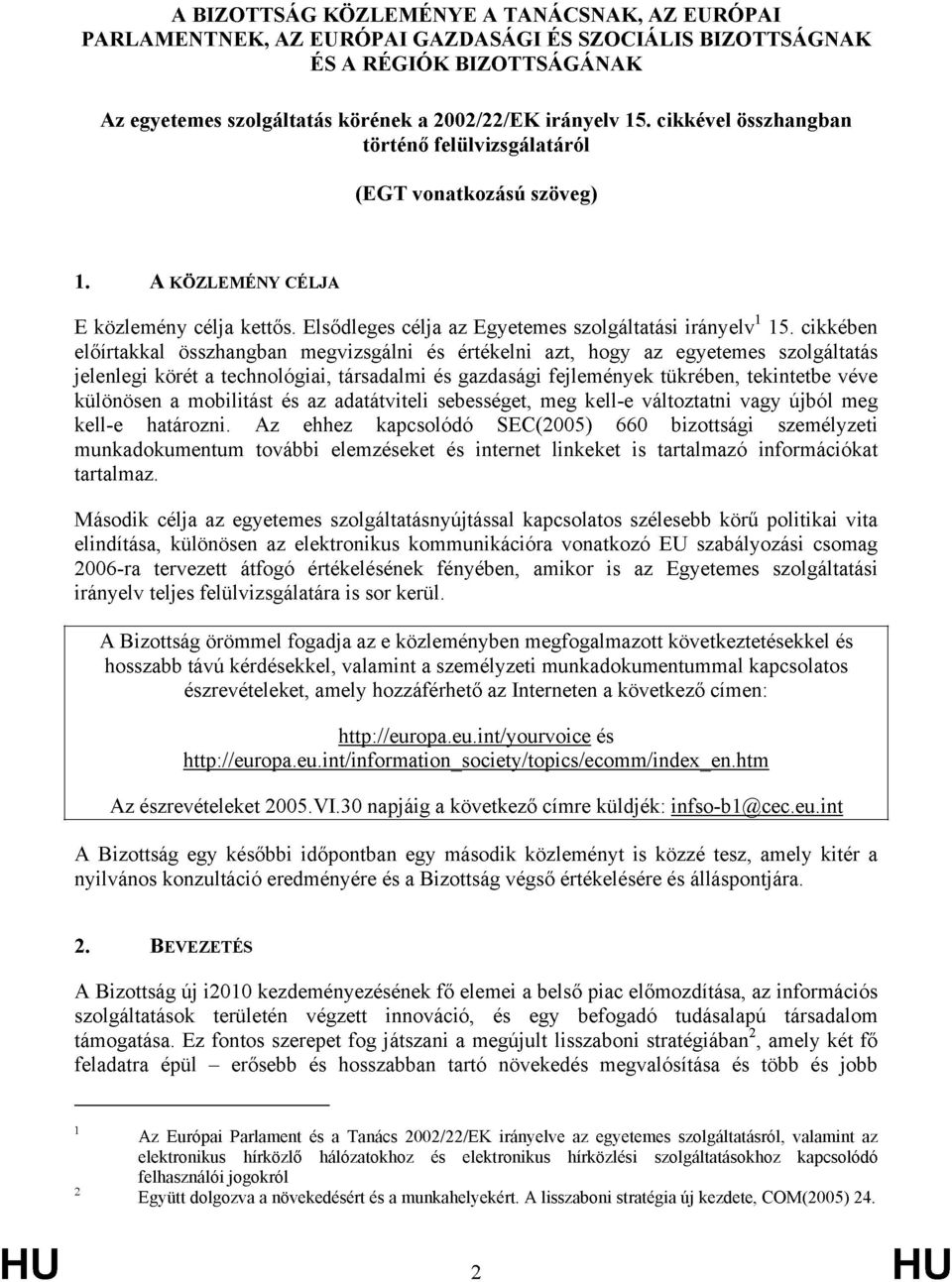 cikkében előírtakkal összhangban megvizsgálni és értékelni azt, hogy az egyetemes szolgáltatás jelenlegi körét a technológiai, társadalmi és gazdasági fejlemények tükrében, tekintetbe véve különösen