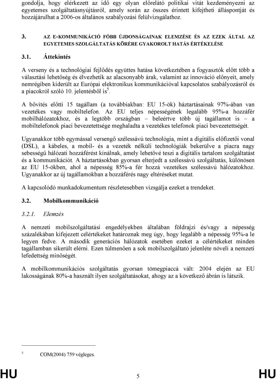 Áttekintés A verseny és a technológiai fejlődés együttes hatása következtében a fogyasztók előtt több a választási lehetőség és élvezhetik az alacsonyabb árak, valamint az innováció előnyeit, amely