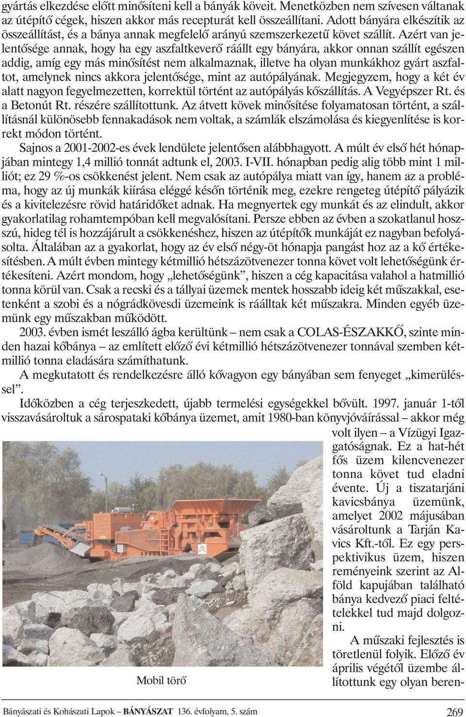 Azért van jelentõsége annak, hogy ha egy aszfaltkeverõ ráállt egy bányára, akkor onnan szállít egészen addig, amíg egy más minõsítést nem alkalmaznak, illetve ha olyan munkákhoz gyárt aszfaltot,
