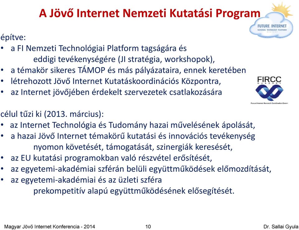 március): az Internet Technológia és Tudomány hazai művelésének ápolását, a hazai Jövő Internet témakörű kutatási és innovációs tevékenység nyomon követését, támogatását, szinergiák