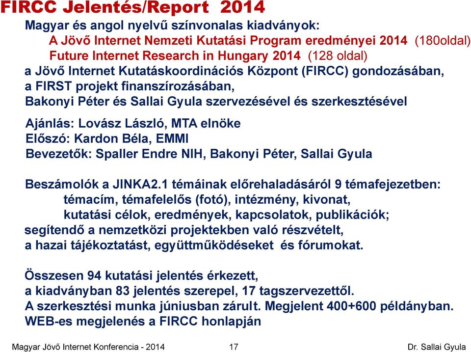 Előszó: Kardon Béla, EMMI Bevezetők: Spaller Endre NIH, Bakonyi Péter, Sallai Gyula Beszámolók a JINKA2.