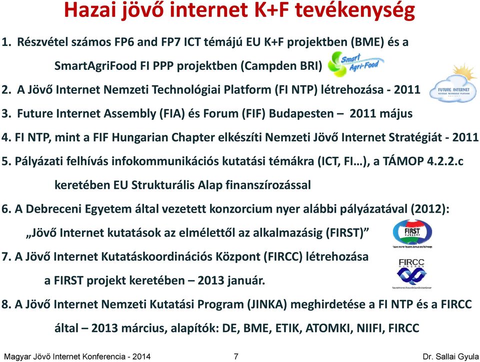 FI NTP, mint a FIF Hungarian Chapter elkészíti Nemzeti Jövő Internet Stratégiát 2011 5. Pályázati felhívás infokommunikációs kutatási témákra (ICT, FI ), a TÁMOP 4.2.2.c keretében EU Strukturális Alap finanszírozással 6.