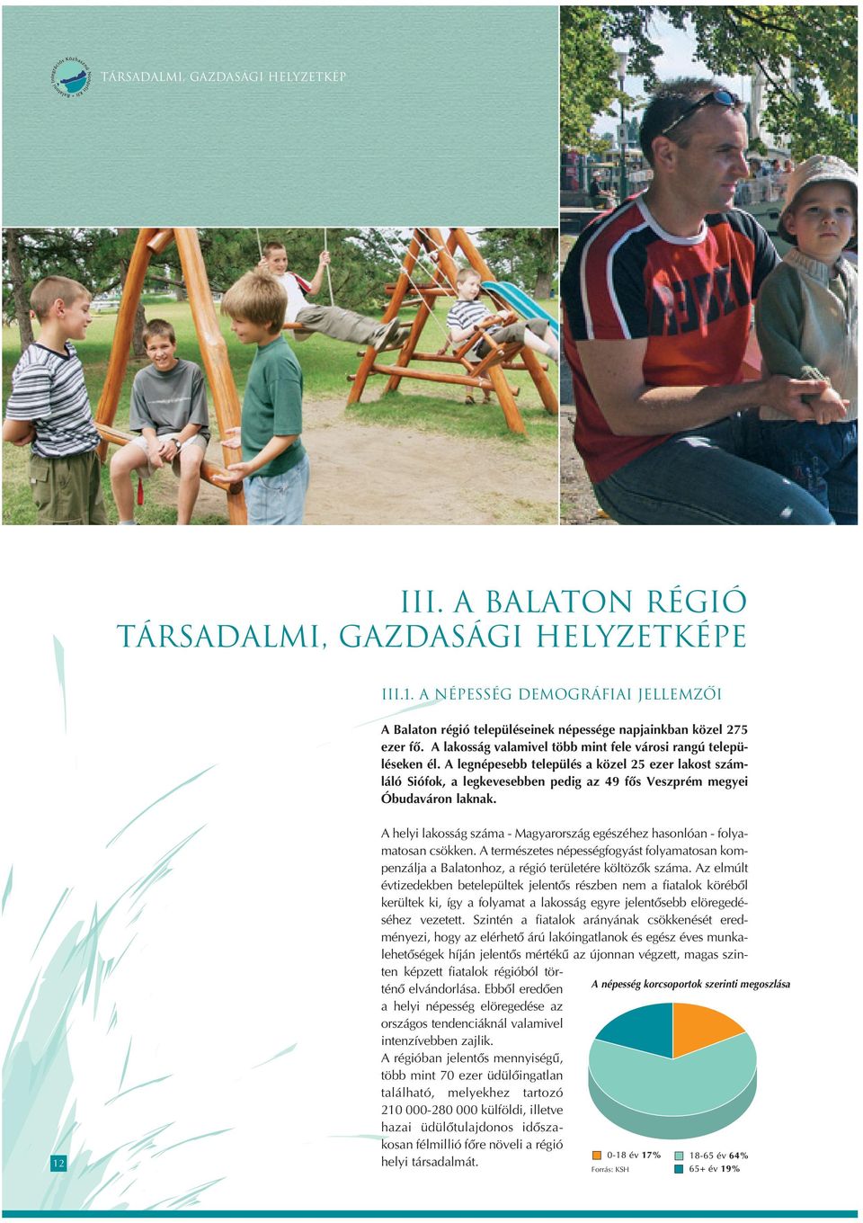 12 A helyi lakosság száma - Magyarország egészéhez hasonlóan - folyamatosan csökken. A természetes népességfogyást folyamatosan kompenzálja a Balatonhoz, a régió területére költözôk száma.
