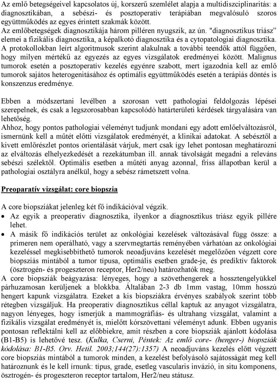 A protokollokban leírt algoritmusok szerint alakulnak a további teendők attól függően, hogy milyen mértékű az egyezés az egyes vizsgálatok eredményei között.