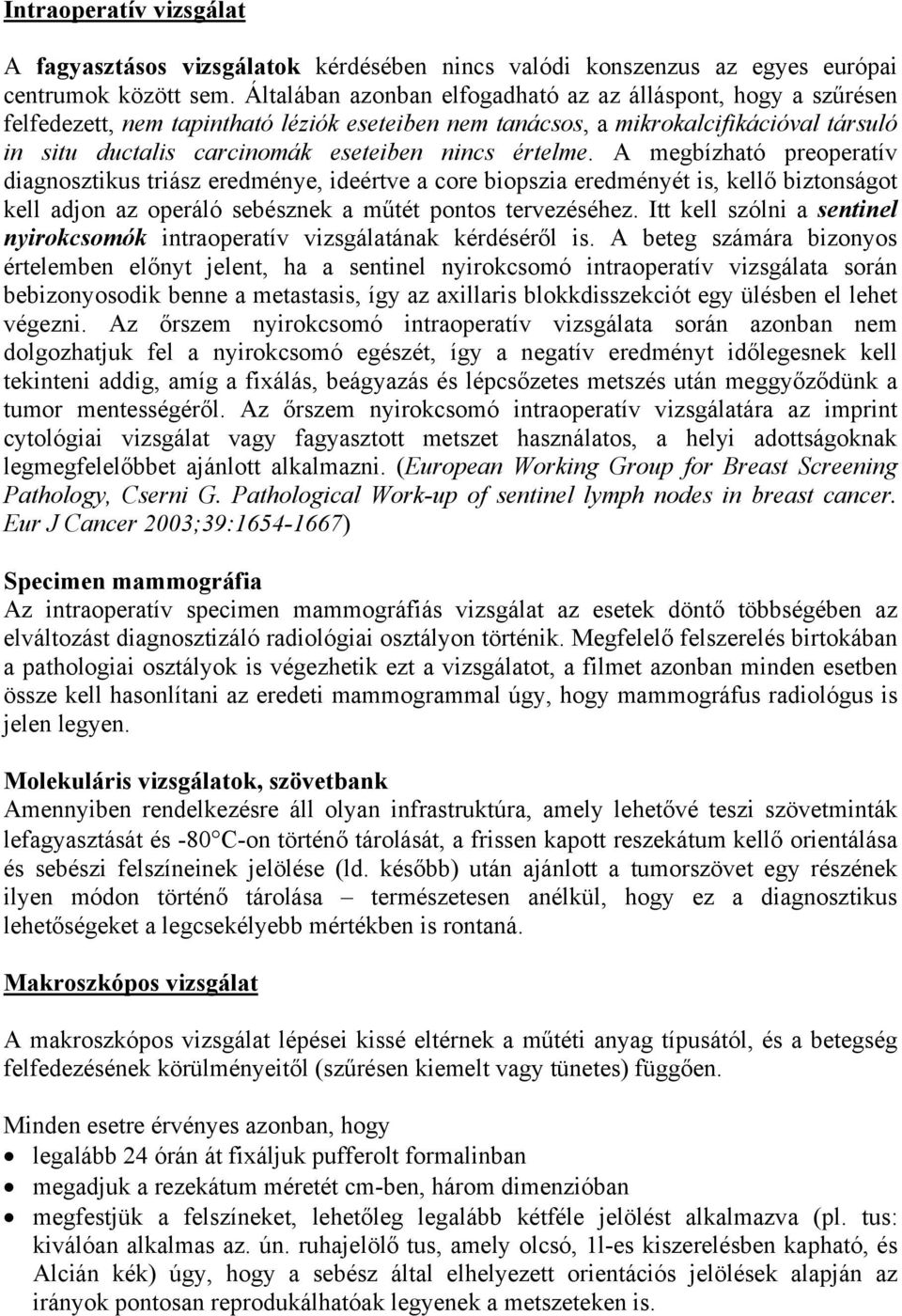 értelme. A megbízható preoperatív diagnosztikus triász eredménye, ideértve a core biopszia eredményét is, kellő biztonságot kell adjon az operáló sebésznek a műtét pontos tervezéséhez.
