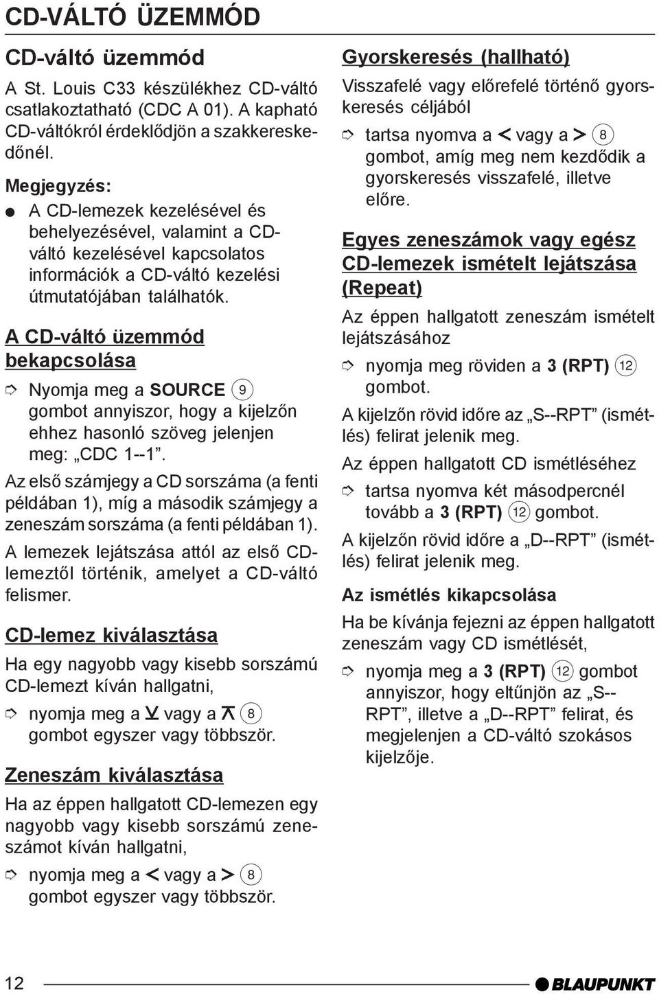 A CD-váltó üzemmód bekapcsolása Nyomja meg a SOURCE 9 gombot annyiszor, hogy a kijelzõn ehhez hasonló szöveg jelenjen meg: CDC 1--1.