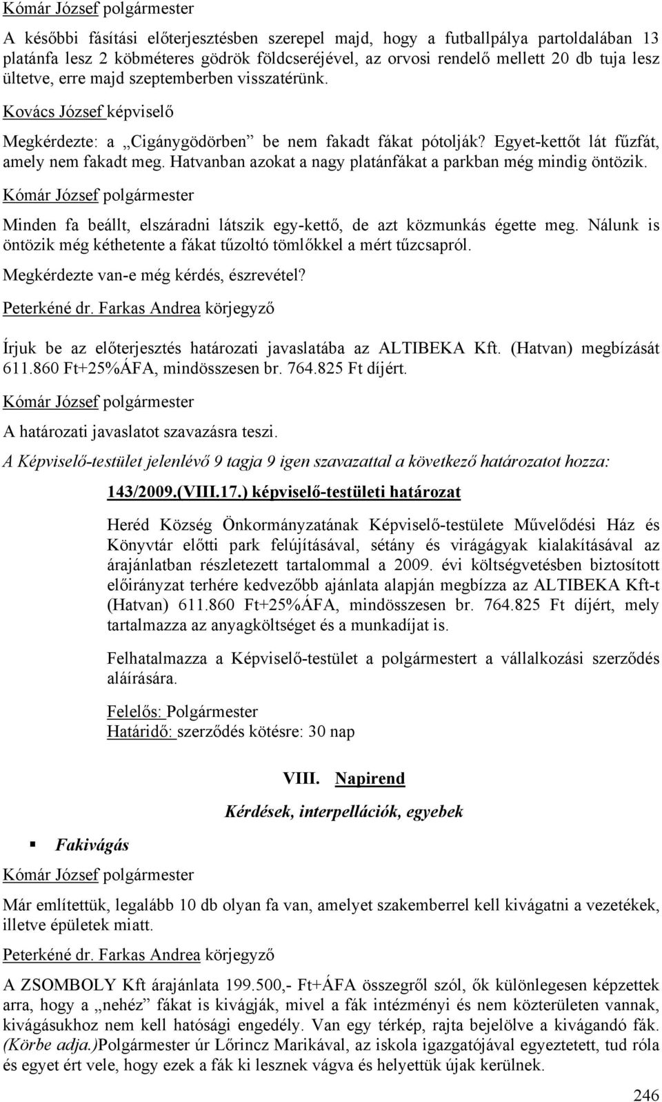 Hatvanban azokat a nagy platánfákat a parkban még mindig öntözik. Minden fa beállt, elszáradni látszik egy-kettő, de azt közmunkás égette meg.