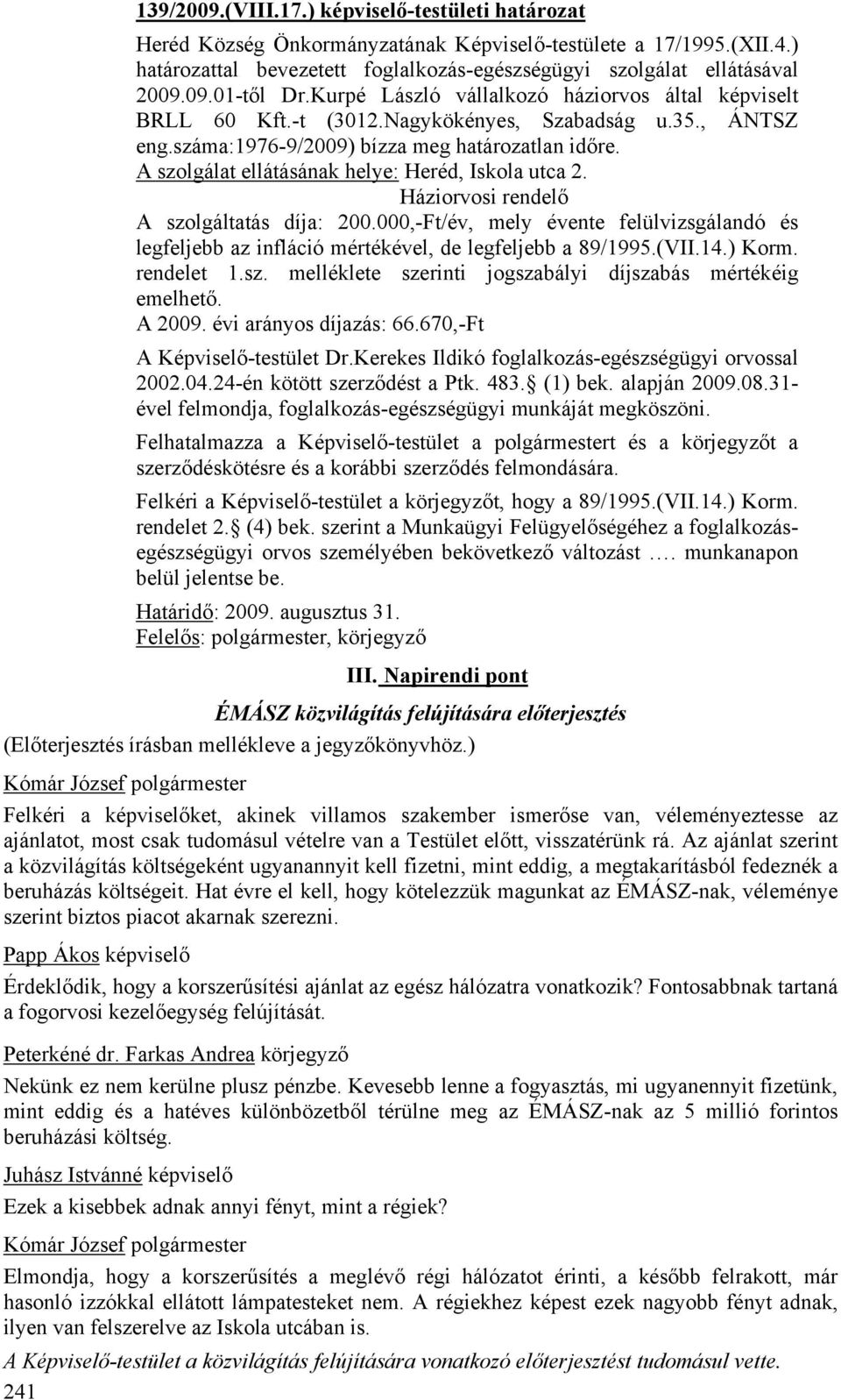 A szolgálat ellátásának helye: Heréd, Iskola utca 2. Háziorvosi rendelő A szolgáltatás díja: 200.000,-Ft/év, mely évente felülvizsgálandó és legfeljebb az infláció mértékével, de legfeljebb a 89/1995.