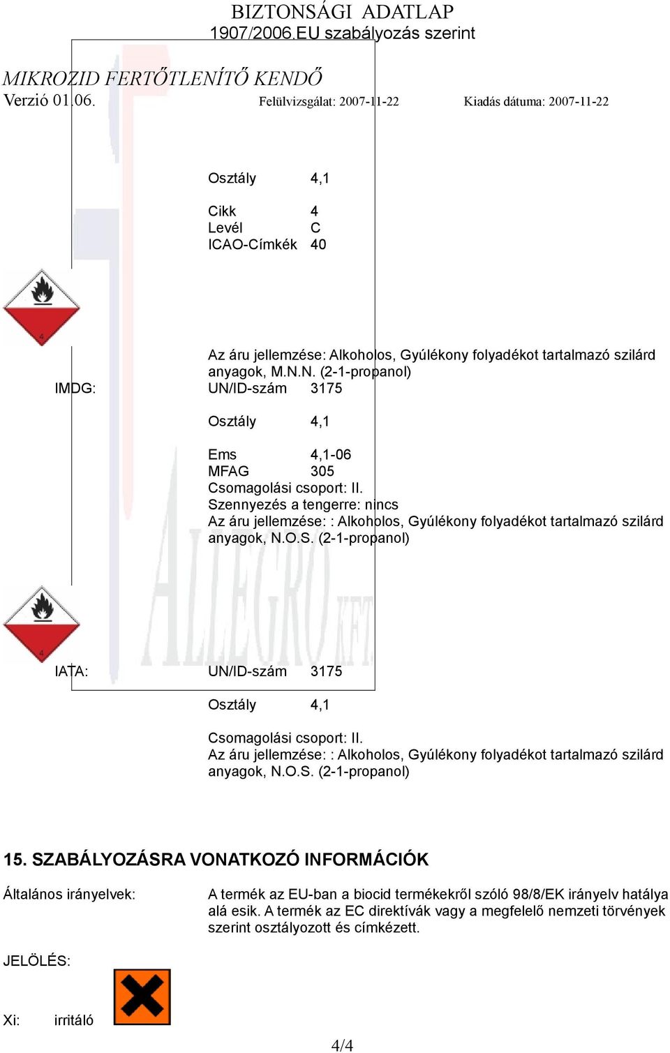 Szennyezés a tengerre: nincs Az áru jellemzése: : Alkoholos, Gyúlékony folyadékot tartalmazó szilárd anyagok, N.O.S. (2-1-propanol) IATA: UN/ID-szám 3175 Csomagolási csoport: II.