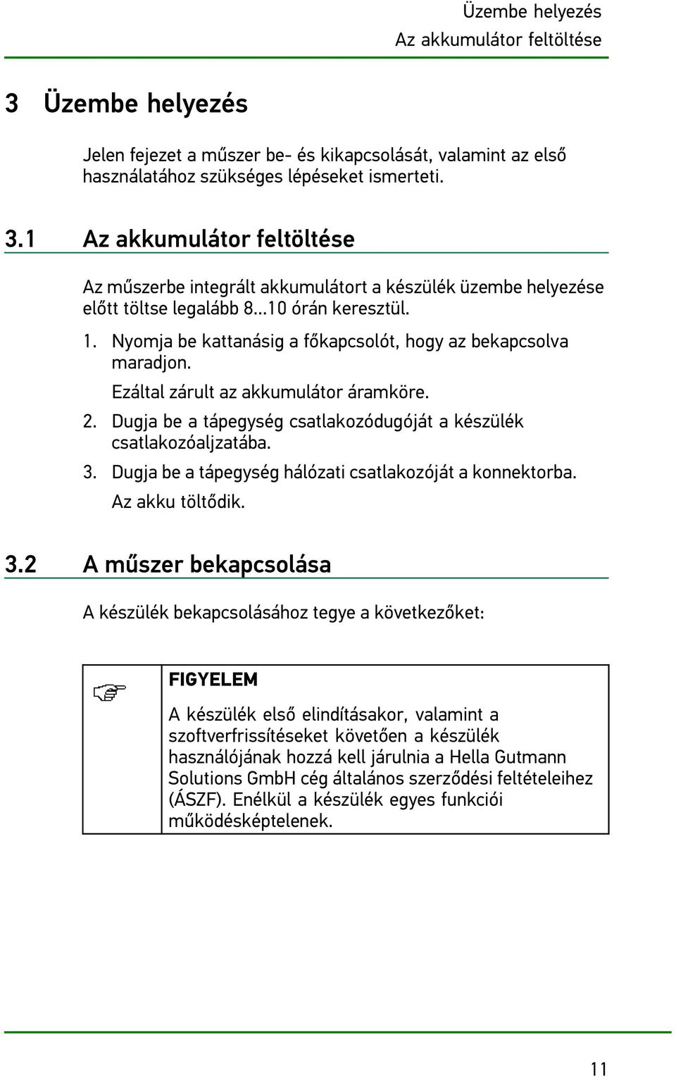 Dugja be a tápegység csatlakozódugóját a készülék csatlakozóaljzatába. 3.