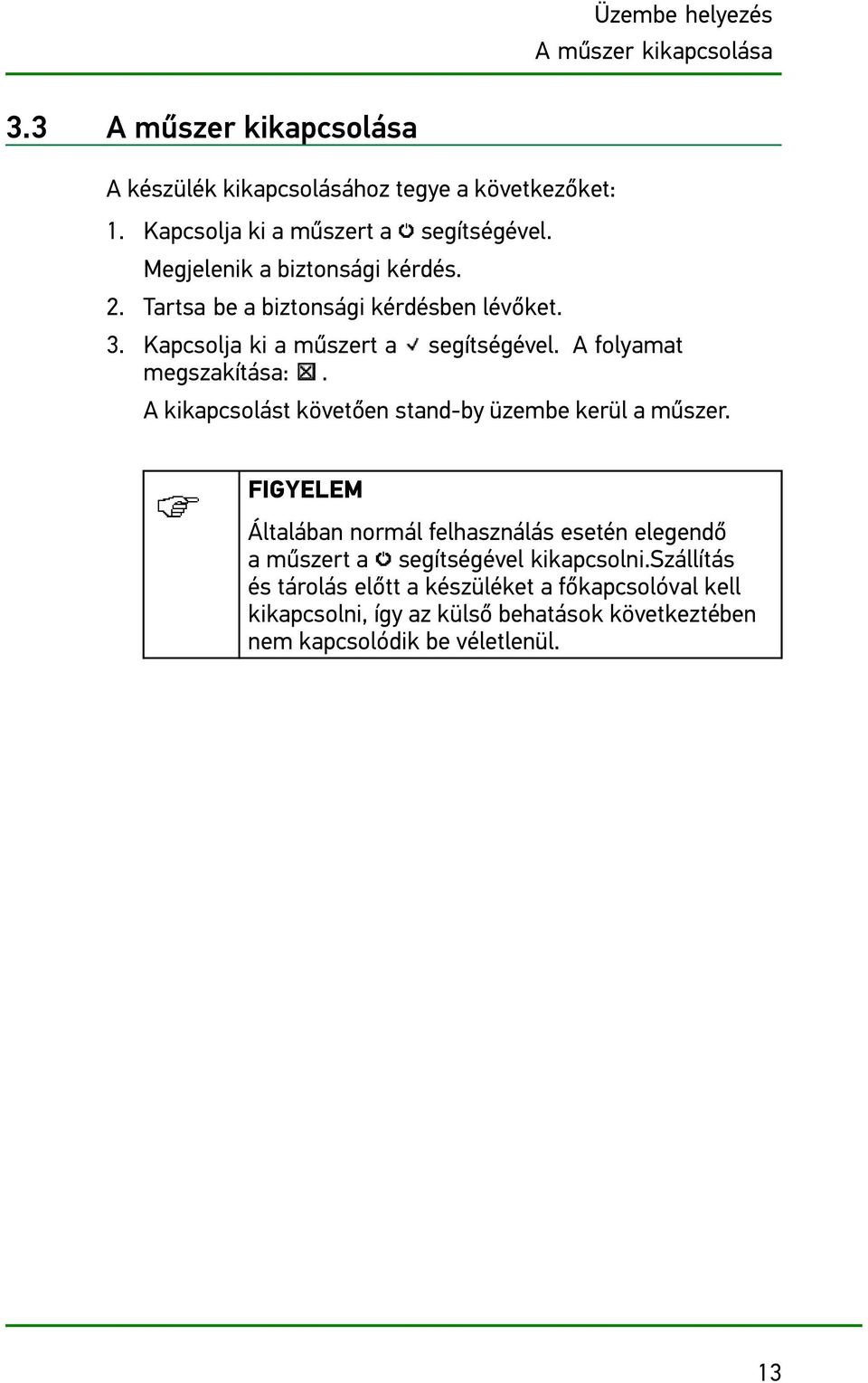 Kapcsolja ki a műszert a segítségével. A folyamat megszakítása:. A kikapcsolást követően stand-by üzembe kerül a műszer.