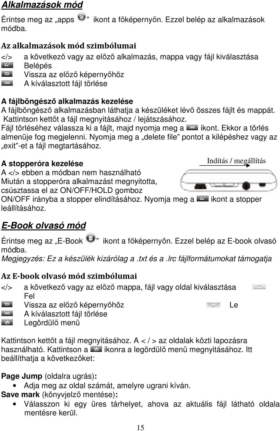 fájlböngésző alkalmazás kezelése A fájlböngésző alkalmazásban láthatja a készüléket lévő összes fájlt és mappát. Kattintson kettőt a fájl megnyitásához / lejátszásához.