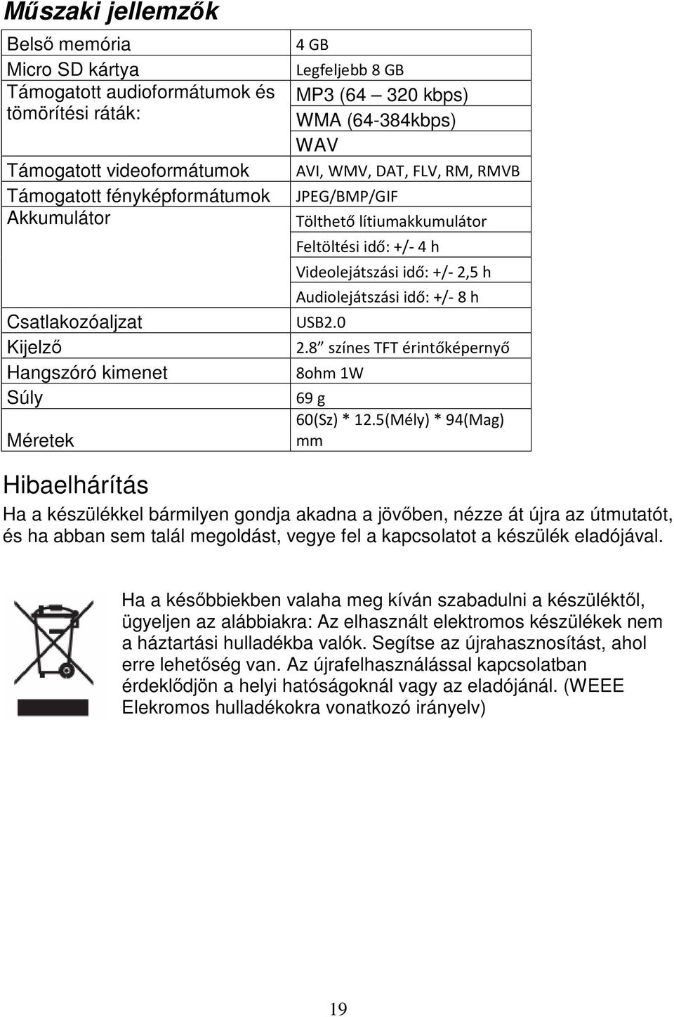 2,5 h Audiolejátszási idő: +/- 8 h USB2.0 2.8 színes TFT érintőképernyő 8ohm 1W 69 g 60(Sz) * 12.