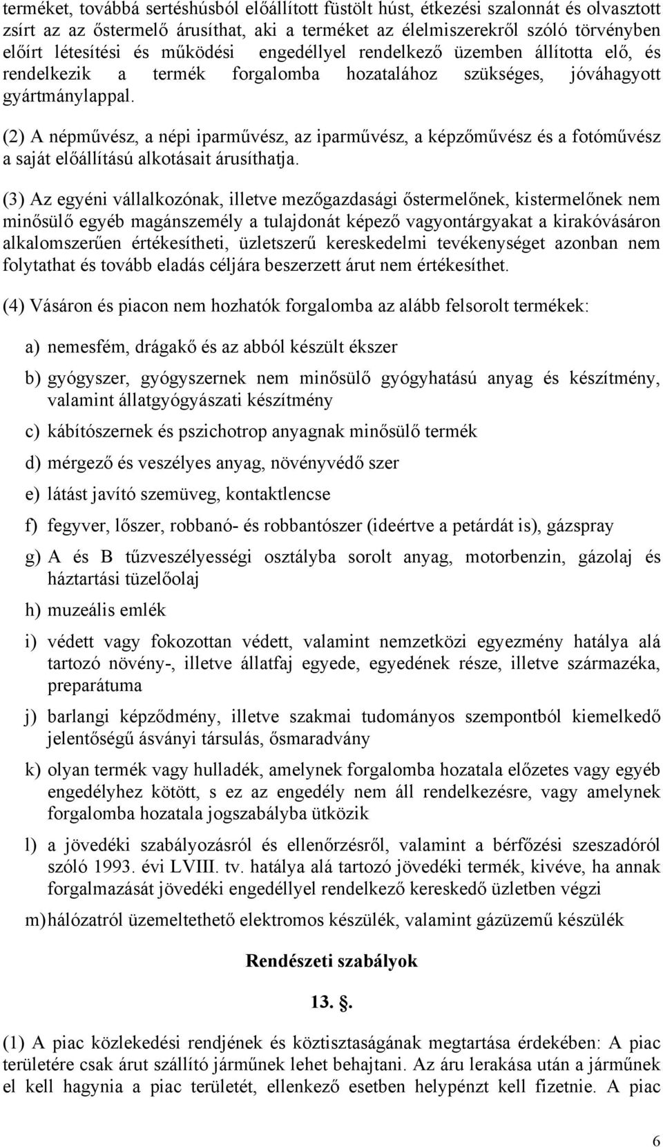 (2) A népművész, a népi iparművész, az iparművész, a képzőművész és a fotóművész a saját előállítású alkotásait árusíthatja.