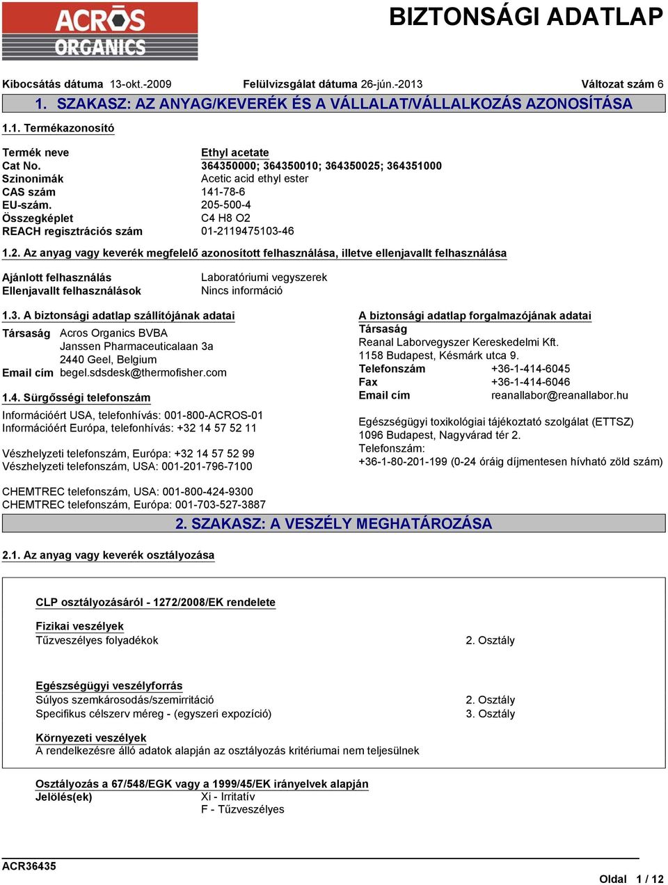 ; 364351000 Szinonimák Acetic acid ethyl ester CAS szám 141-78-6 EU-szám. 20