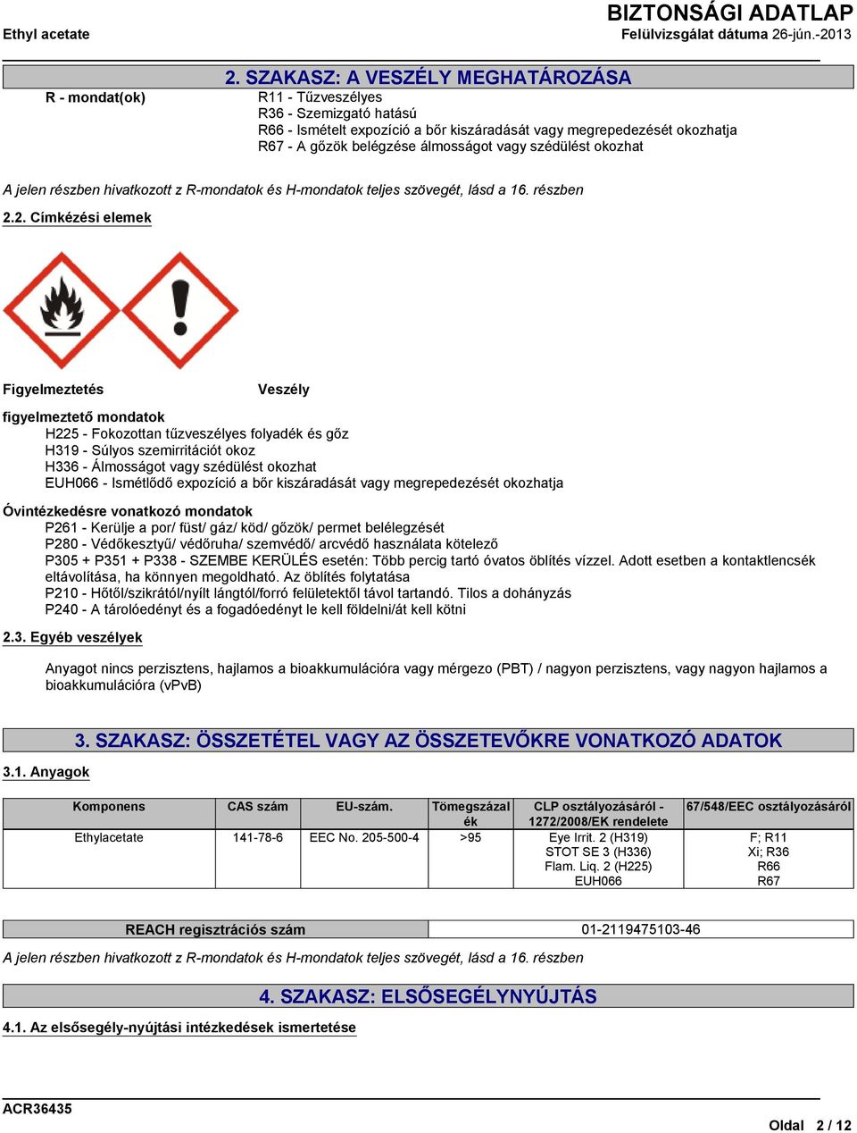 2. Címkézési elemek Figyelmeztetés Veszély figyelmeztető mondatok H225 - Fokozottan tűzveszélyes folyadék és gőz H319 - Súlyos szemirritációt okoz H336 - Álmosságot vagy szédülést okozhat EUH066 -