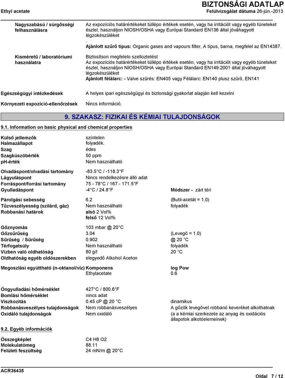 Kisméretű / laboratóriumi használatra Biztosítson megfelelo szelloztetést Az expozíciós határértékeket túllépo értékek esetén, vagy ha irritációt vagy egyéb tüneteket észlel, használjon NIOSH/OSHA