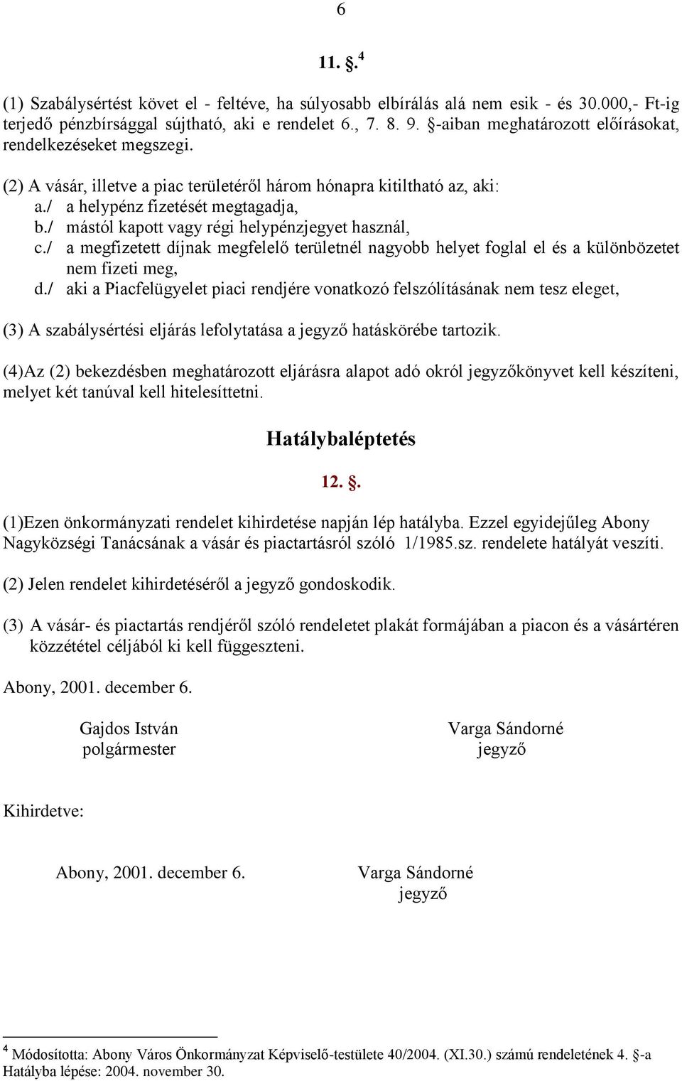 / mástól kapott vagy régi helypénzjegyet használ, c./ a megfizetett díjnak megfelelő területnél nagyobb helyet foglal el és a különbözetet nem fizeti meg, d.