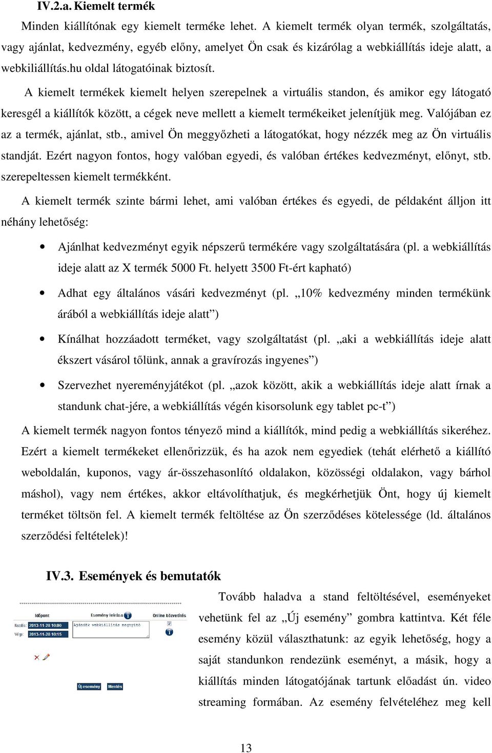 A kiemelt termékek kiemelt helyen szerepelnek a virtuális standon, és amikor egy látogató keresgél a kiállítók között, a cégek neve mellett a kiemelt termékeiket jelenítjük meg.