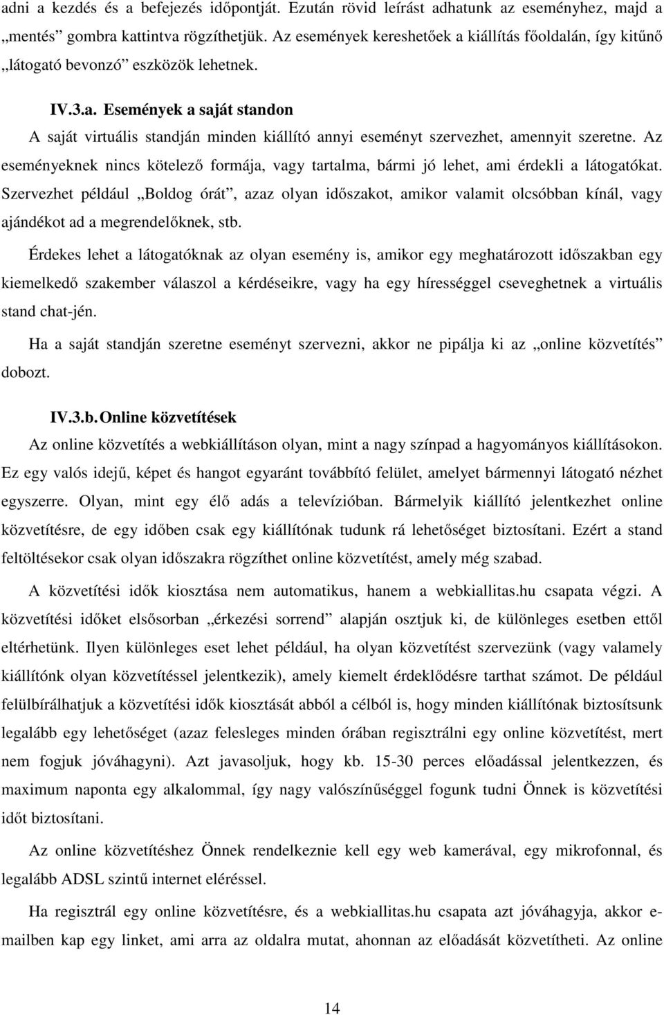 Az eseményeknek nincs kötelező formája, vagy tartalma, bármi jó lehet, ami érdekli a látogatókat.