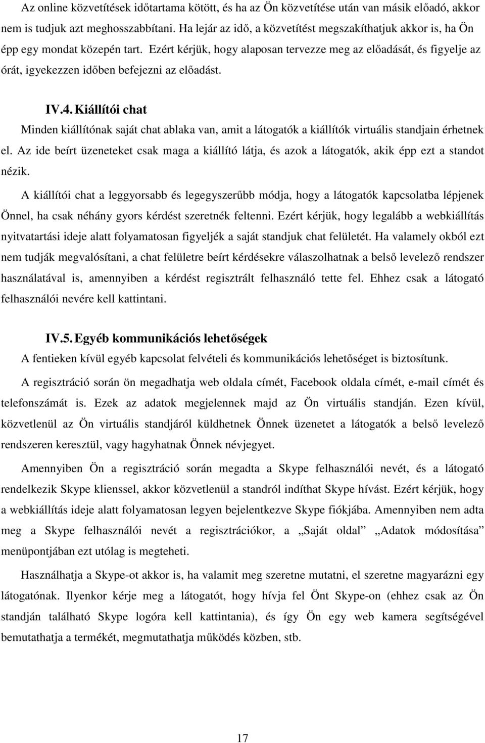 Ezért kérjük, hogy alaposan tervezze meg az előadását, és figyelje az órát, igyekezzen időben befejezni az előadást. IV.4.