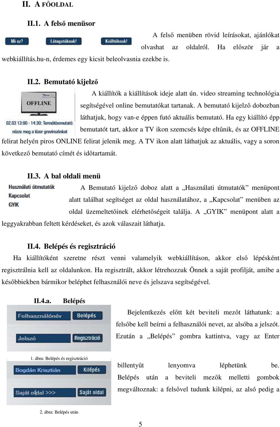 A bemutató kijelző dobozban láthatjuk, hogy van-e éppen futó aktuális bemutató.