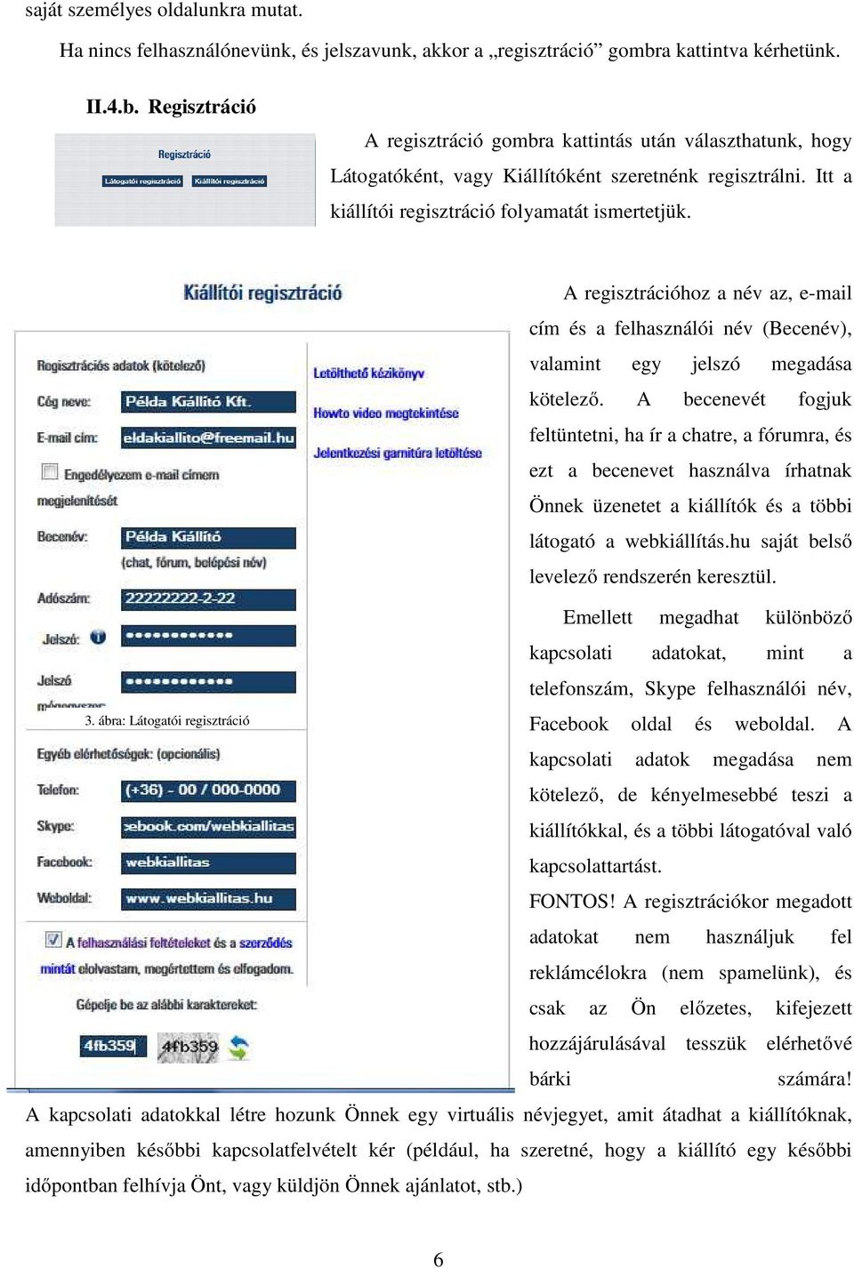 Itt a kiállítói regisztráció folyamatát ismertetjük. 3. ábra: Látogatói regisztráció A regisztrációhoz a név az, e-mail cím és a felhasználói név (Becenév), valamint egy jelszó megadása kötelező.