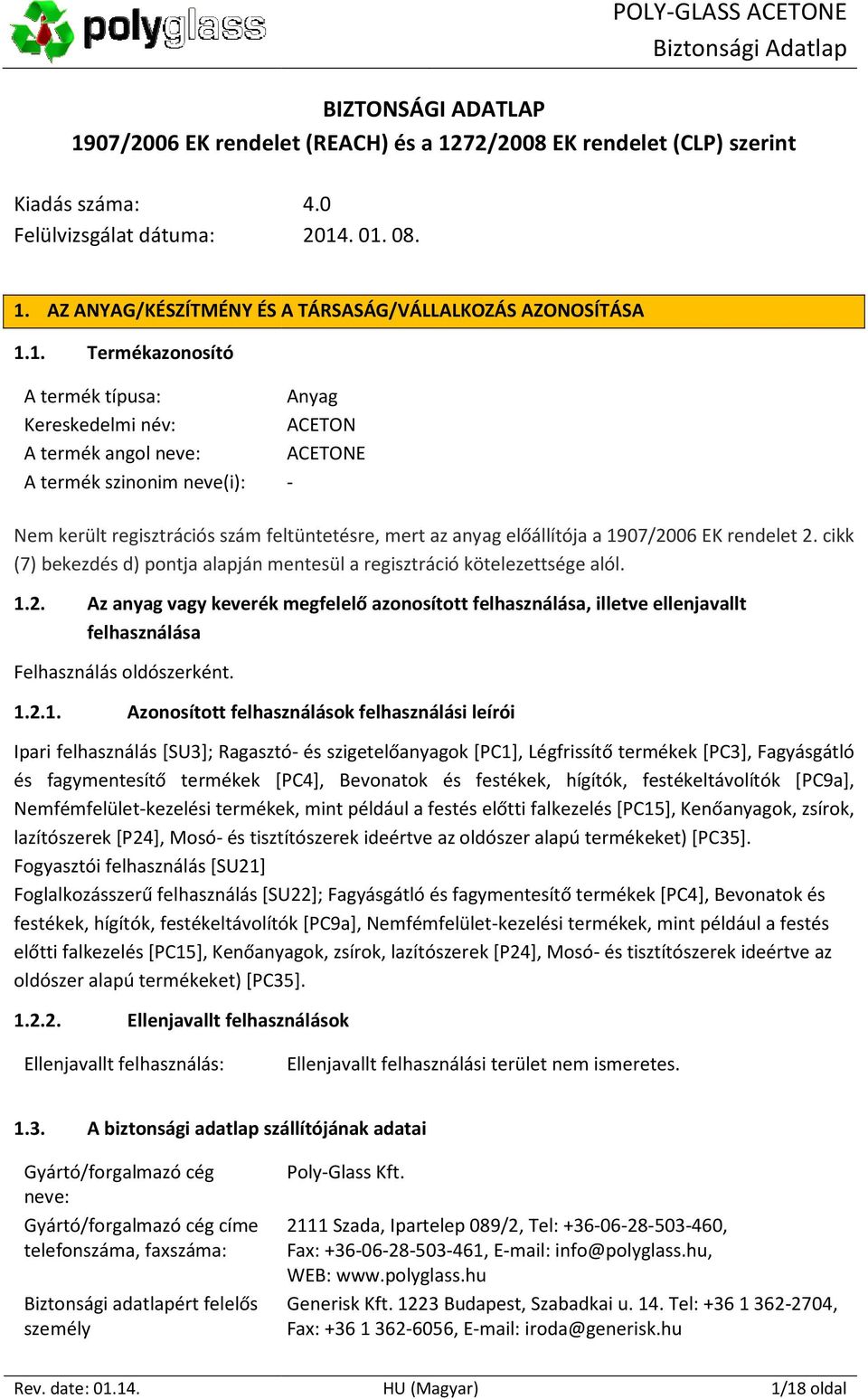 EK rendelet 2. cikk (7) bekezdés d) pontja alapján mentesül a regisztráció kötelezettsége alól. 1.2. Az anyag vagy keverék megfelelő azonosított felhasználása, illetve ellenjavallt felhasználása Felhasználás oldószerként.
