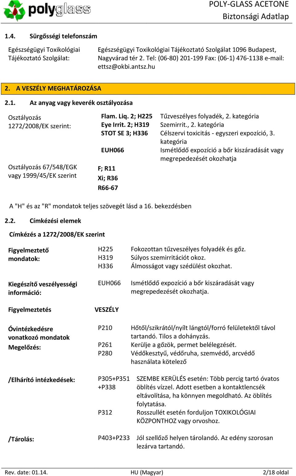 Liq. 2; H225 Tűzveszélyes folyadék, 2. kategória Eye Irrit. 2; H319 Szemirrit., 2. kategória STOT SE 3; H336 Célszervi toxicitás - egyszeri expozíció, 3.