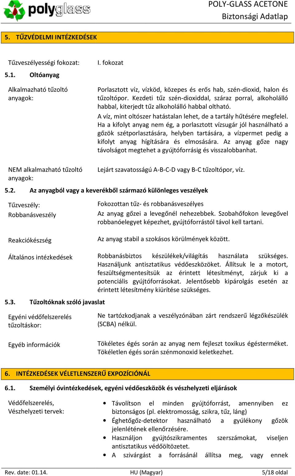 Ha a kifolyt anyag nem ég, a porlasztott vízsugár jól használható a gőzök szétporlasztására, helyben tartására, a vízpermet pedig a kifolyt anyag hígítására és elmosására.