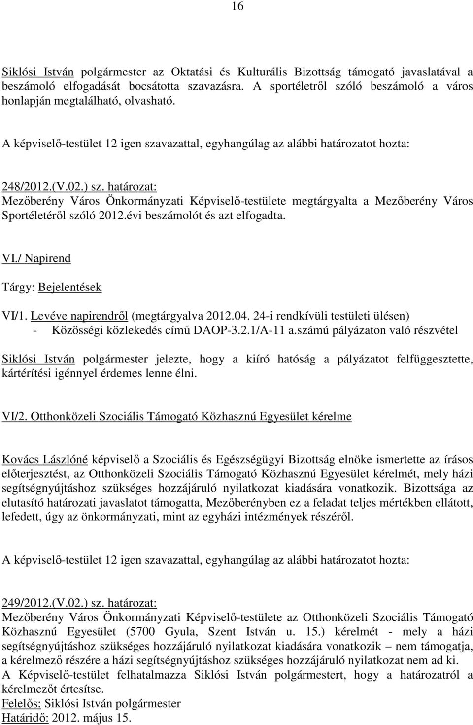 határozat: Mezıberény Város Önkormányzati Képviselı-testülete megtárgyalta a Mezıberény Város Sportéletérıl szóló 2012.évi beszámolót és azt elfogadta. VI./ Napirend Tárgy: Bejelentések VI/1.