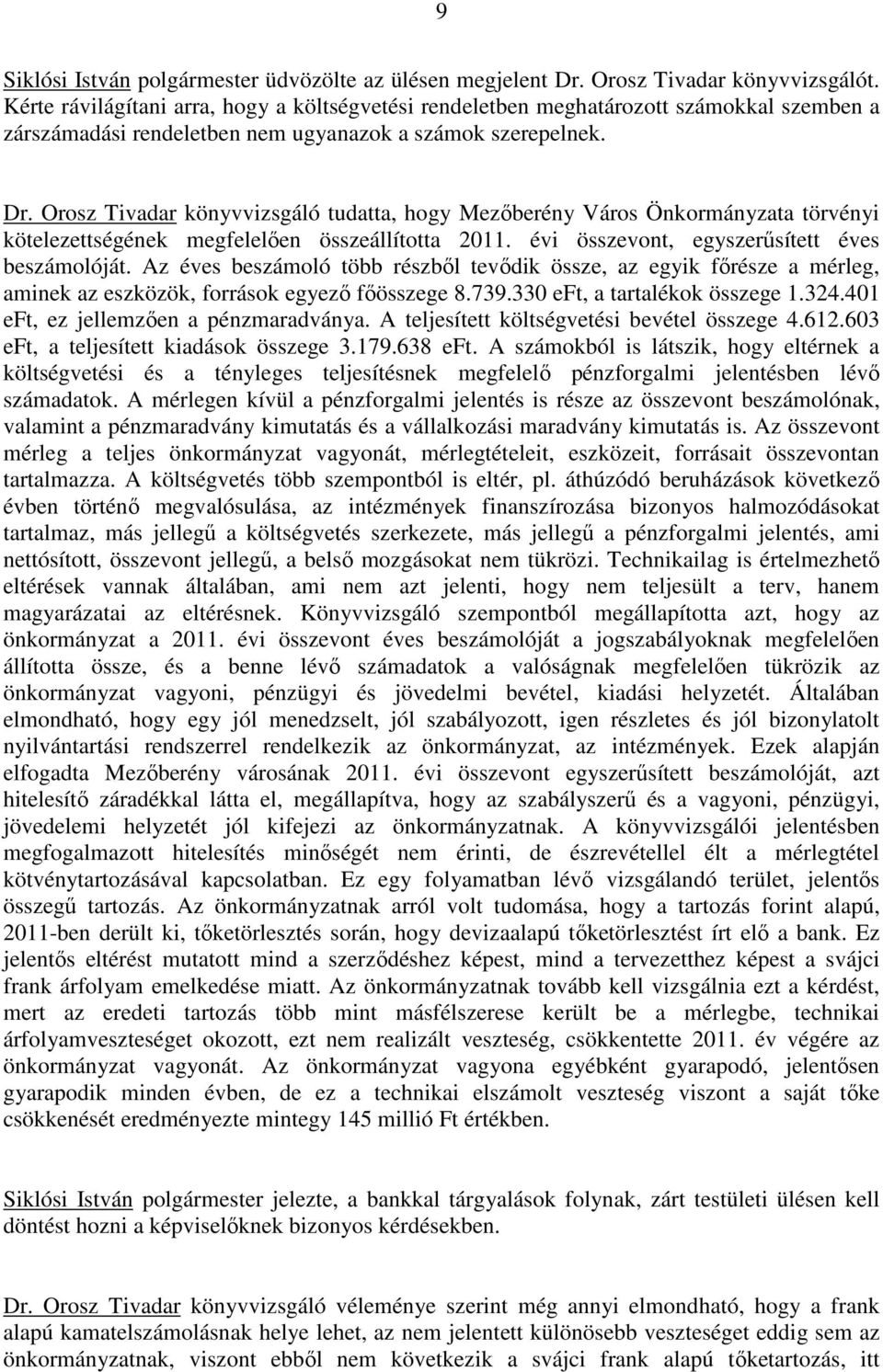 Orosz Tivadar könyvvizsgáló tudatta, hogy Mezıberény Város Önkormányzata törvényi kötelezettségének megfelelıen összeállította 2011. évi összevont, egyszerősített éves beszámolóját.
