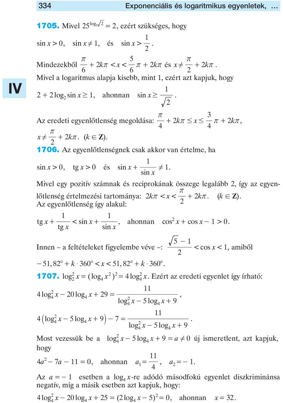 Z) 706 Az egyenlôtlenségnek csk kkor vn értelme, h sin > 0, tg > 0 és sin +! sin Mivel egy pozitív számnk és reciprokánk összege leglább, így z egyenlôtlenség értelmezési trtomány: kr < < + kr ( k!