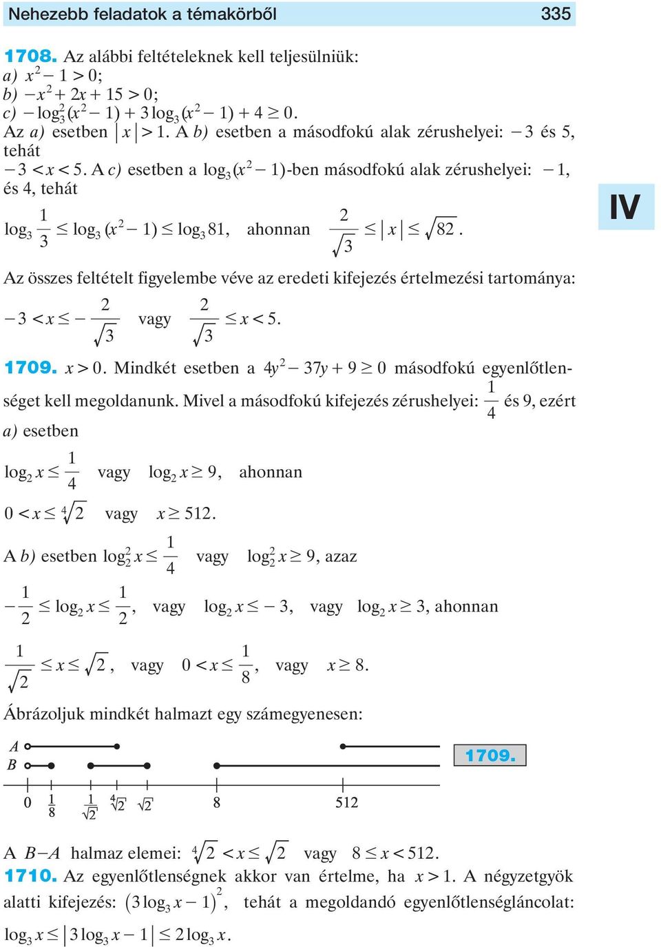 > 0 Mindkét esetben y - 7y+ $ 0 másodfokú egyenlôtlenséget kell megoldnunk Mivel másodfokú kifejezés zérushelyei: és, ezért ) esetben log # vgy log $, honnn 0< # vgy $ A b) esetben log # vgy log $,