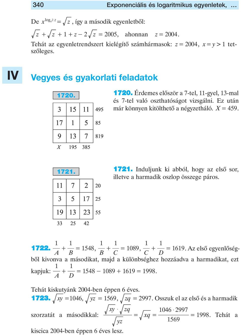 bból, hogy z elsô sor, illetve hrmdik oszlop összege páros 7 + = 8, + = 08, + = 6 Az elsô egyenlôségbôl kivonv másodikt, mjd különbséghez hozzádv hrmdikt, ezt A B B C C D kpjuk: + =