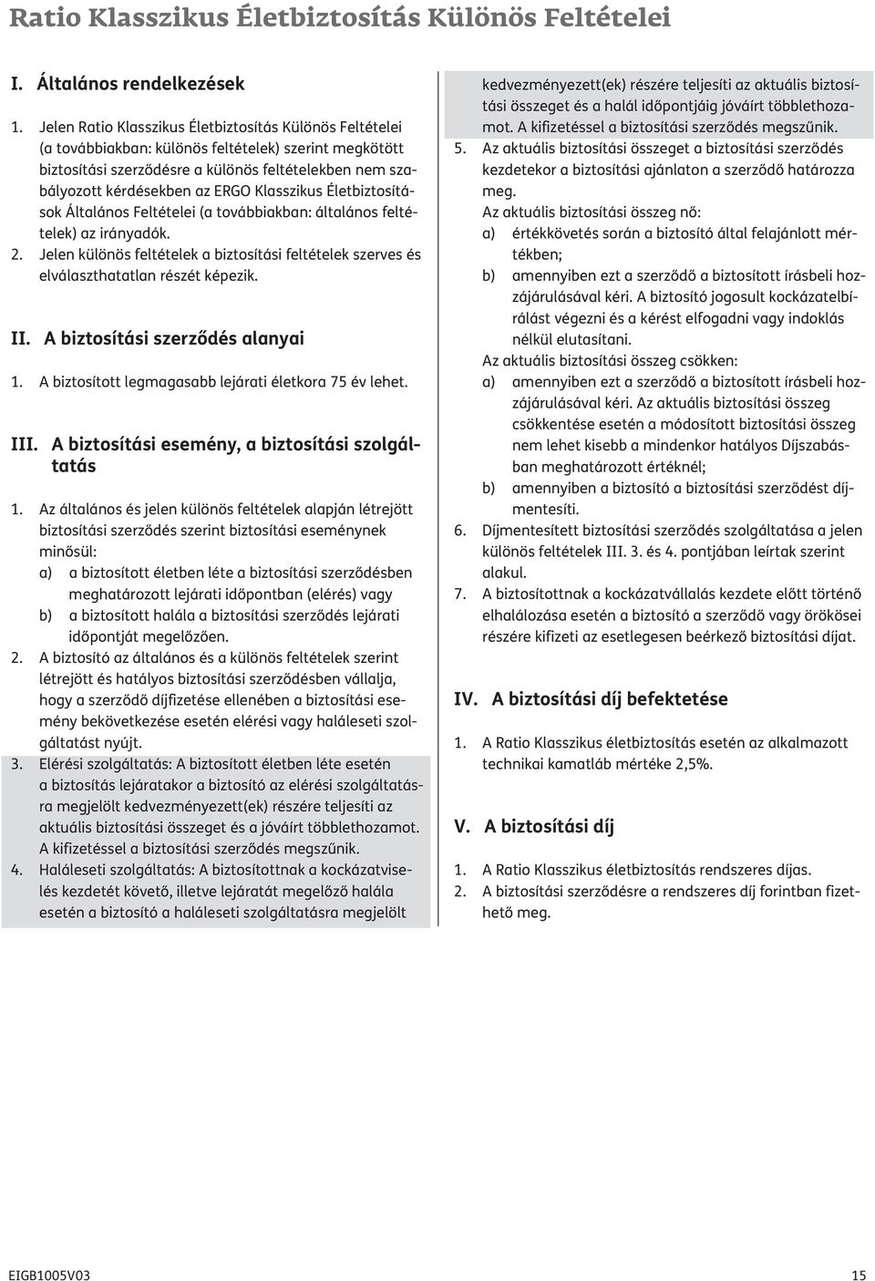 Klasszikus Életbiztosítások Általános Feltételei (a továbbiakban: általános feltételek) az irányadók. 2. Jelen különös feltételek a biztosítási feltételek szerves és elválaszthatatlan részét képezik.