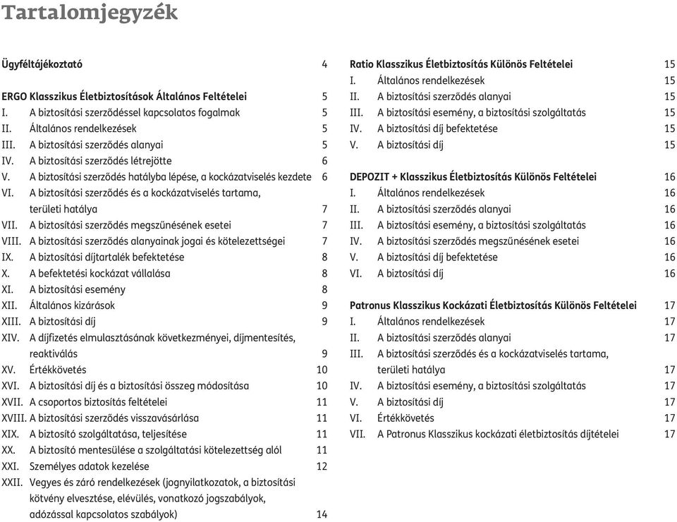 A biztosítási szerződés és a kockázatviselés tartama, területi hatálya 7 VII. A biztosítási szerződés megszűnésének esetei 7 VIII. A biztosítási szerződés alanyainak jogai és kötelezettségei 7 IX.