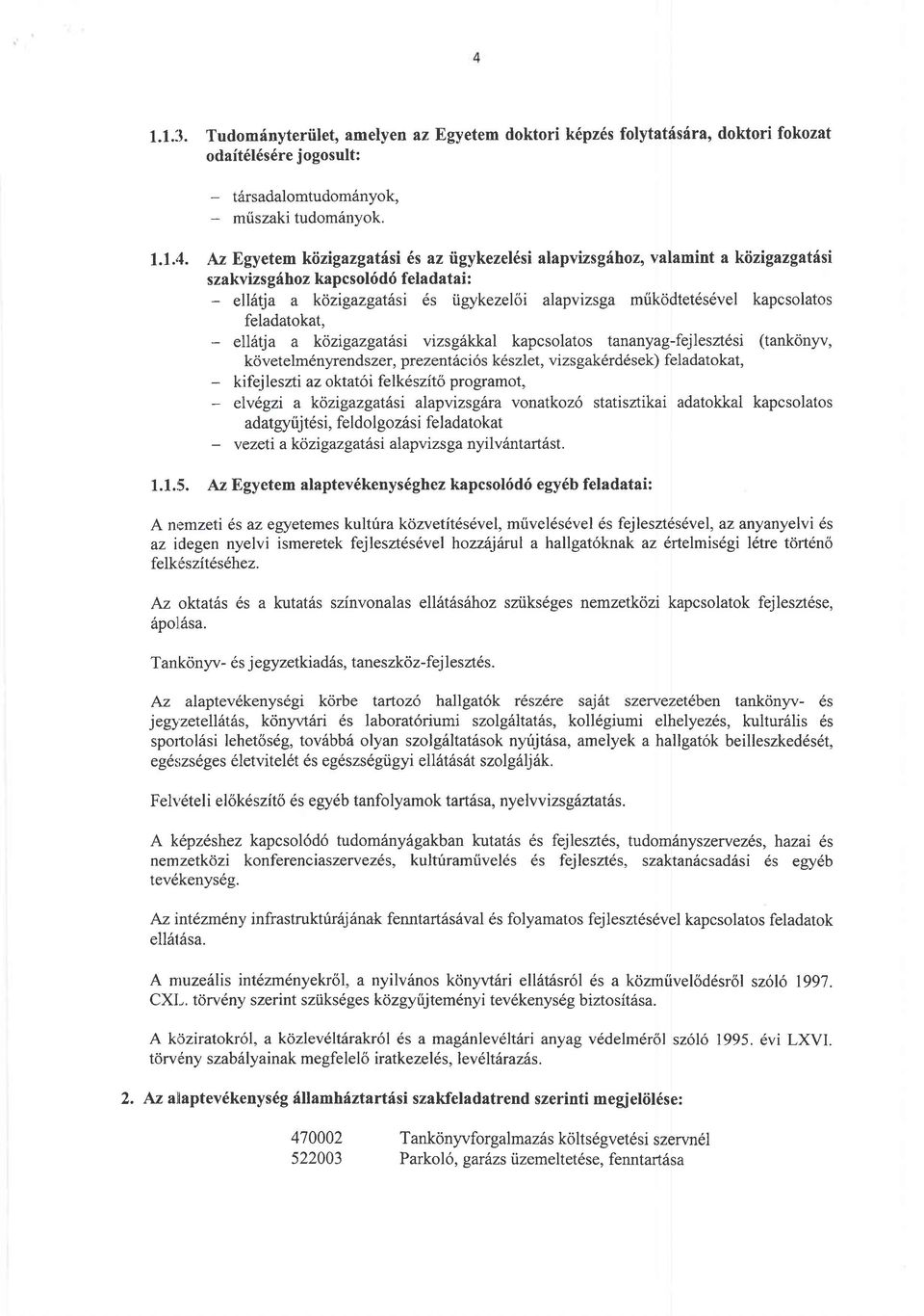 feladatokat, e116tja a kozigazgatisi vizsgskkal kapcsolatos tananyag-fejlesztdsi (tankonyv, kovetelmdnyrendszer, pr ezent6ci6s kdszlet, vizs gak6rdd sek) feladatokat, kifejleszti az oktat6i