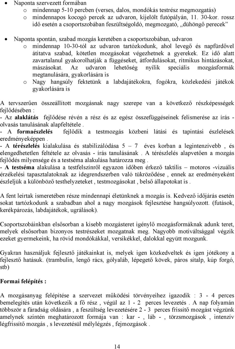 levegő és napfürdővel átitatva szabad, kötetlen mozgásokat végezhetnek a gyerekek. Ez idő alatt zavartalanul gyakorolhatják a függéseket, átfordulásokat, ritmikus hintázásokat, mászásokat.