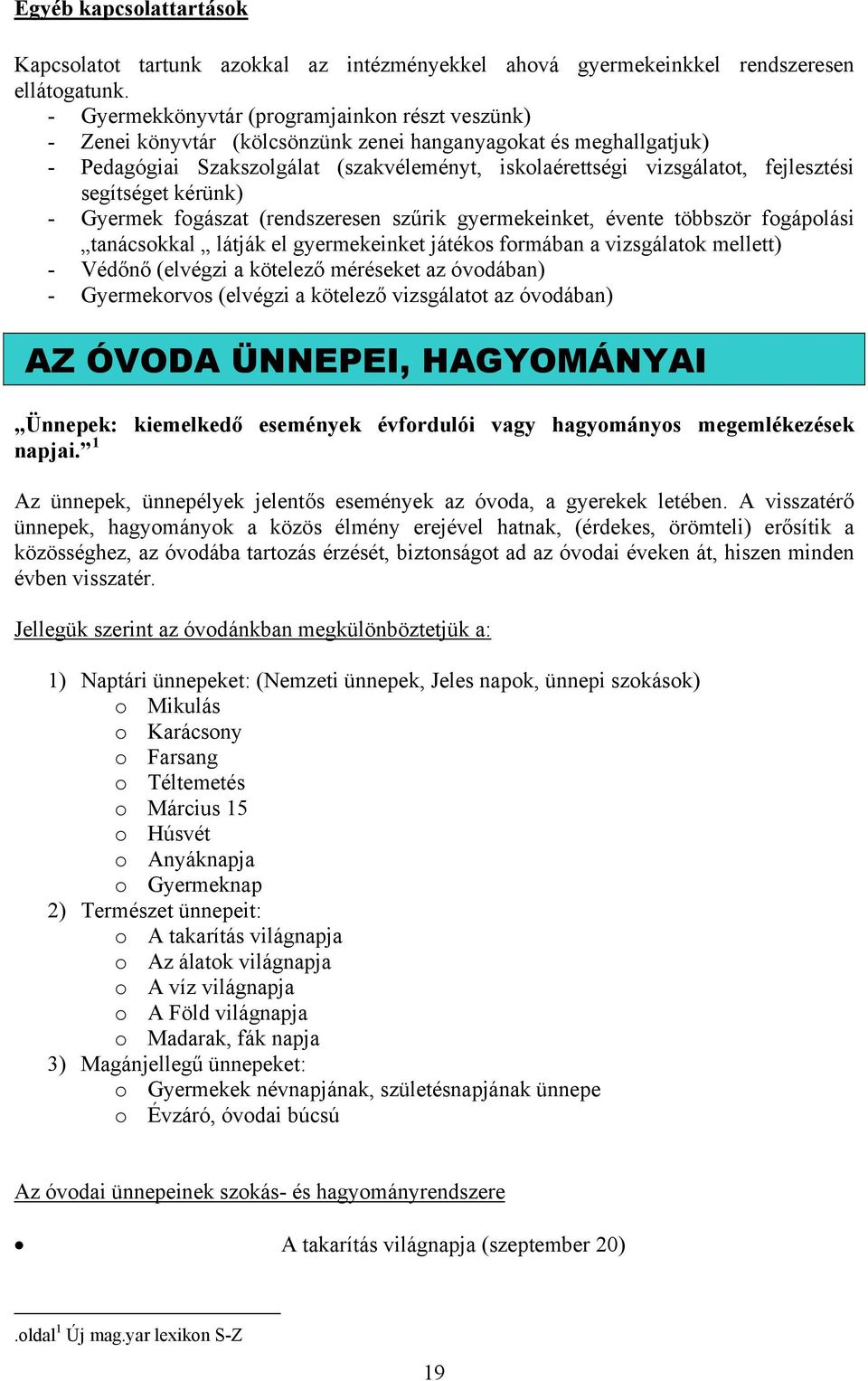 fejlesztési segítséget kérünk) - Gyermek fogászat (rendszeresen szűrik gyermekeinket, évente többször fogápolási tanácsokkal látják el gyermekeinket játékos formában a vizsgálatok mellett) - Védőnő