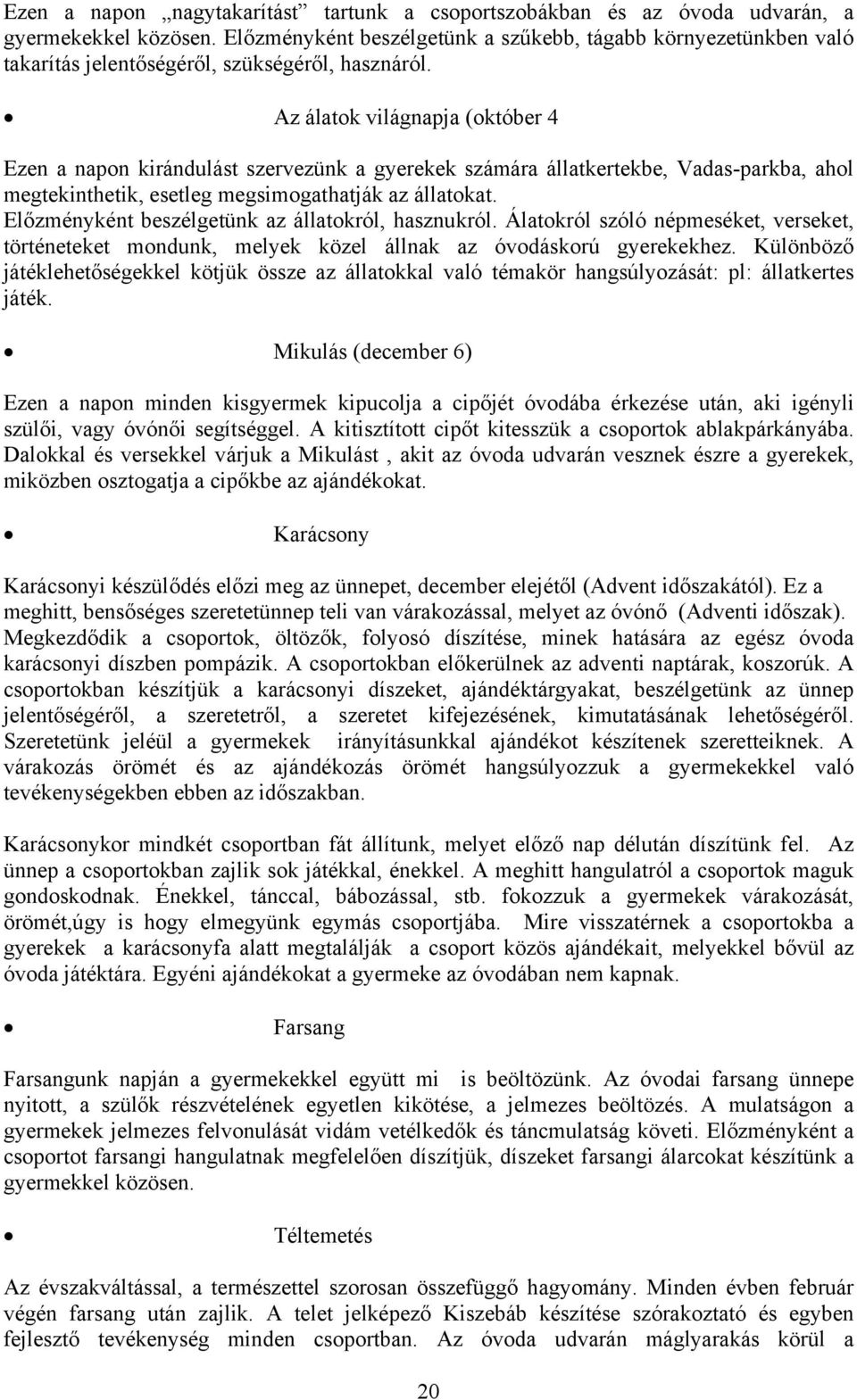 Az álatok világnapja (október 4 Ezen a napon kirándulást szervezünk a gyerekek számára állatkertekbe, Vadas-parkba, ahol megtekinthetik, esetleg megsimogathatják az állatokat.