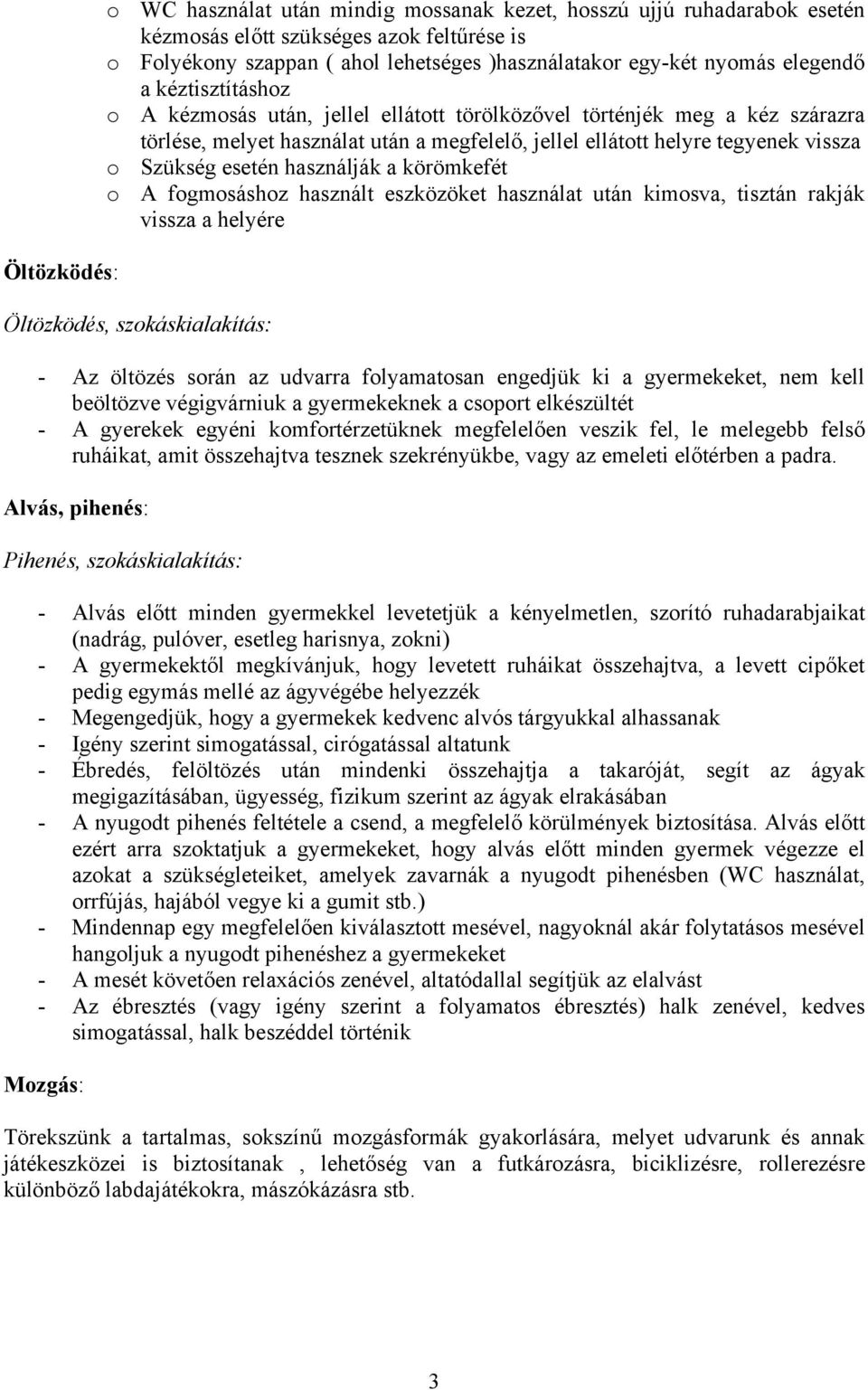 esetén használják a körömkefét o A fogmosáshoz használt eszközöket használat után kimosva, tisztán rakják vissza a helyére Öltözködés, szokáskialakítás: - Az öltözés során az udvarra folyamatosan