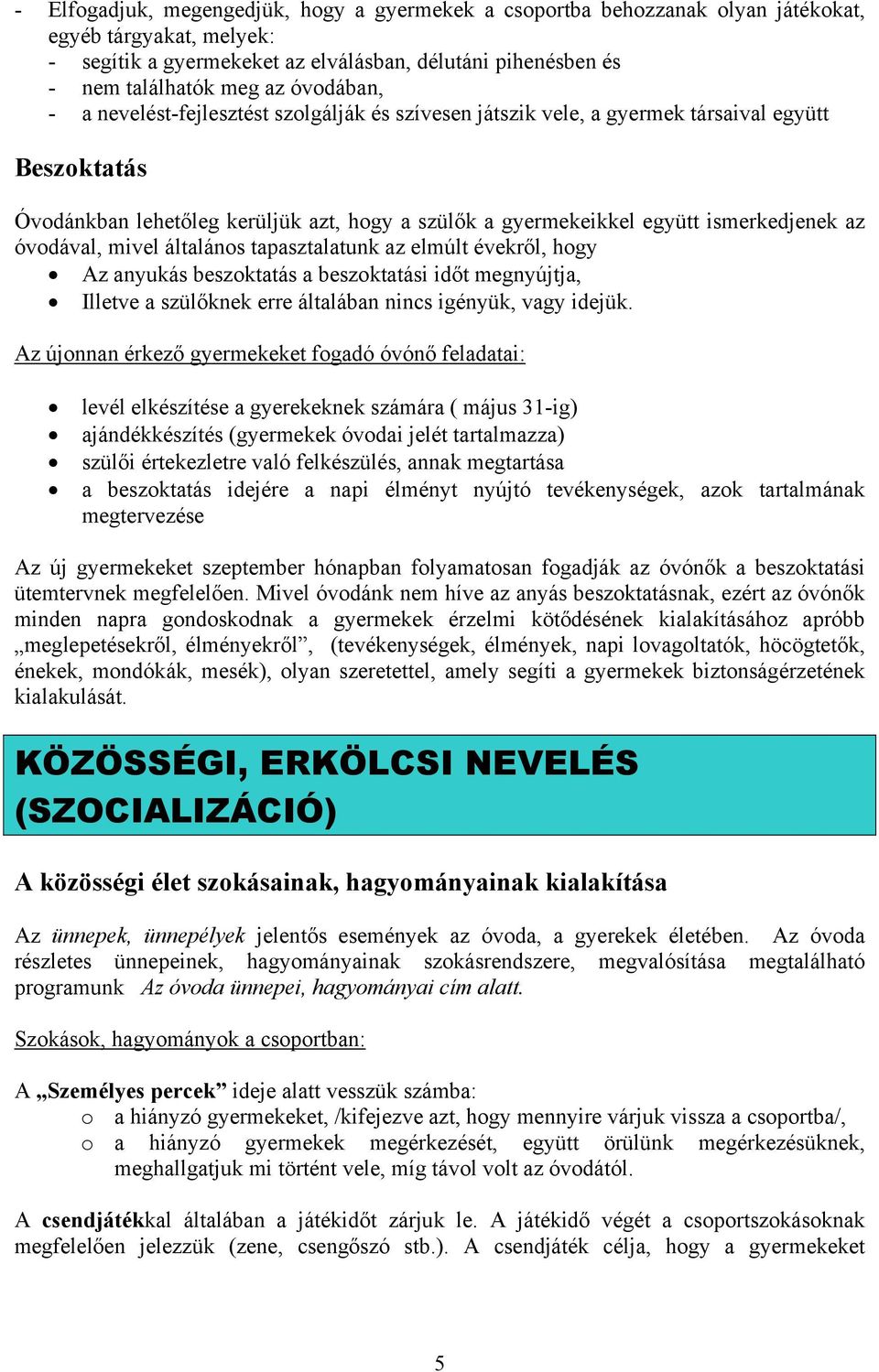 óvodával, mivel általános tapasztalatunk az elmúlt évekről, hogy Az anyukás beszoktatás a beszoktatási időt megnyújtja, Illetve a szülőknek erre általában nincs igényük, vagy idejük.