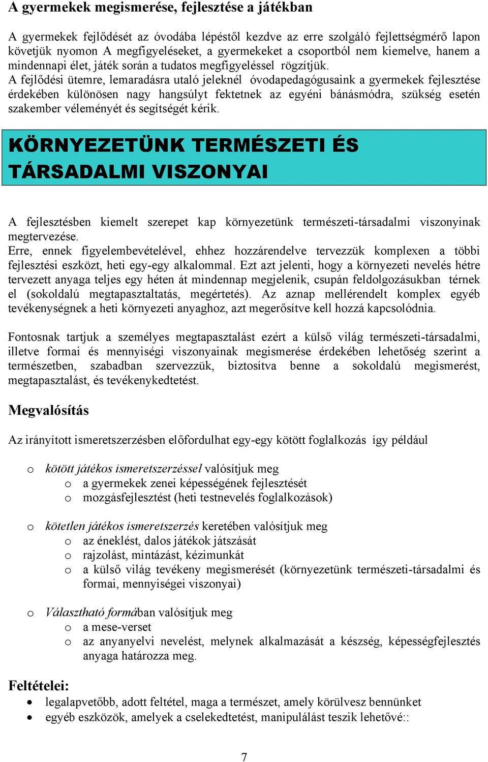 A fejlődési ütemre, lemaradásra utaló jeleknél óvodapedagógusaink a gyermekek fejlesztése érdekében különösen nagy hangsúlyt fektetnek az egyéni bánásmódra, szükség esetén szakember véleményét és