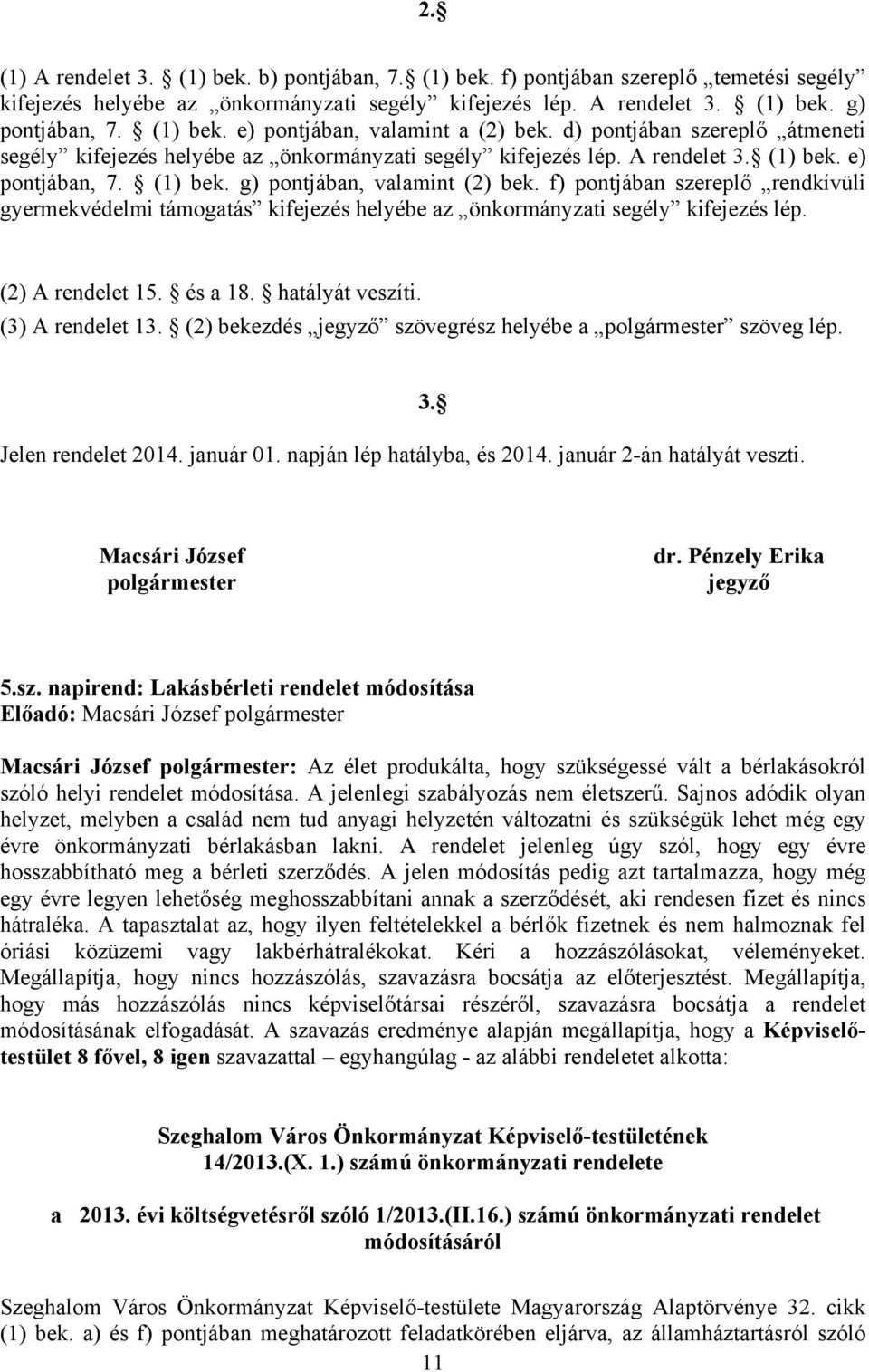 f) pontjában szereplő rendkívüli gyermekvédelmi támogatás kifejezés helyébe az önkormányzati segély kifejezés lép. (2) A rendelet 15. és a 18. hatályát veszíti. (3) A rendelet 13.