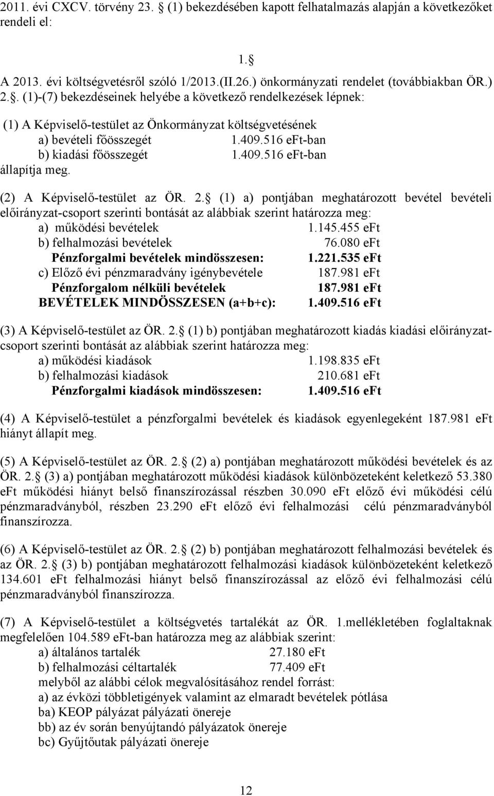 (2) A Képviselő-testület az ÖR. 2. (1) a) pontjában meghatározott bevétel bevételi előirányzat-csoport szerinti bontását az alábbiak szerint határozza meg: a) működési bevételek 1.145.